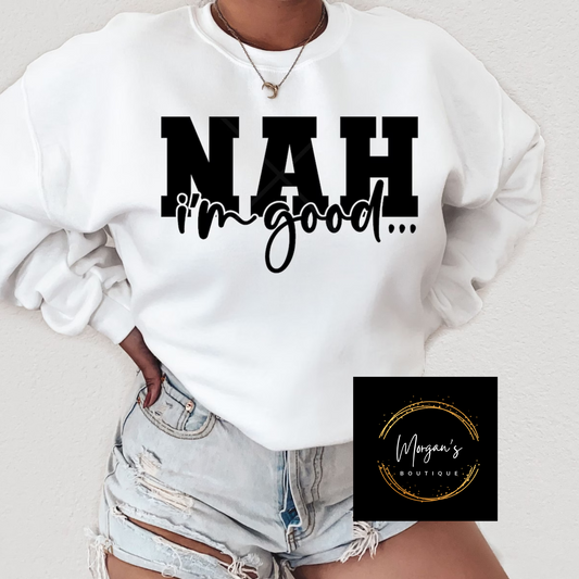 Nah I'm Good Sweatshirt